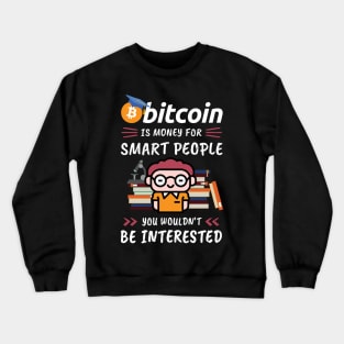 Bitcoin Is Money for Smart People, You Wouldn't Be Interested. Funny design for cryptocurrency fans. Crewneck Sweatshirt